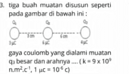 3. tiga buah muatan disusun seperti pada gambar di bawah ini : O gaya coulomb yang dialami muatan qa besar dan arahnya....(k = 9x 10° n.mp.c!, 1 HC = 100) 