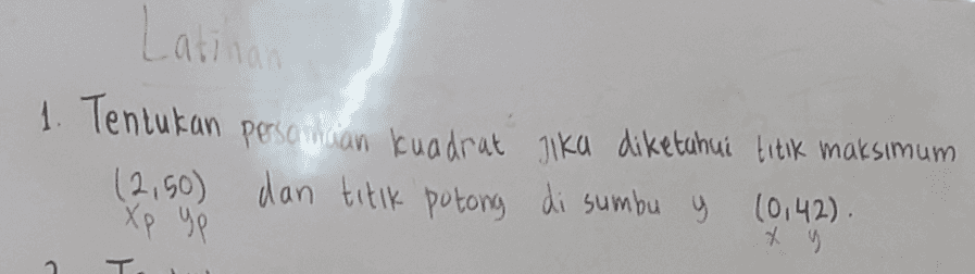 Latinan 1. Tentukan persatuan kuadrat jika diketahui titik maksimum (2,50) dan titik potong di sumbu y 10,42). Xp up H T 