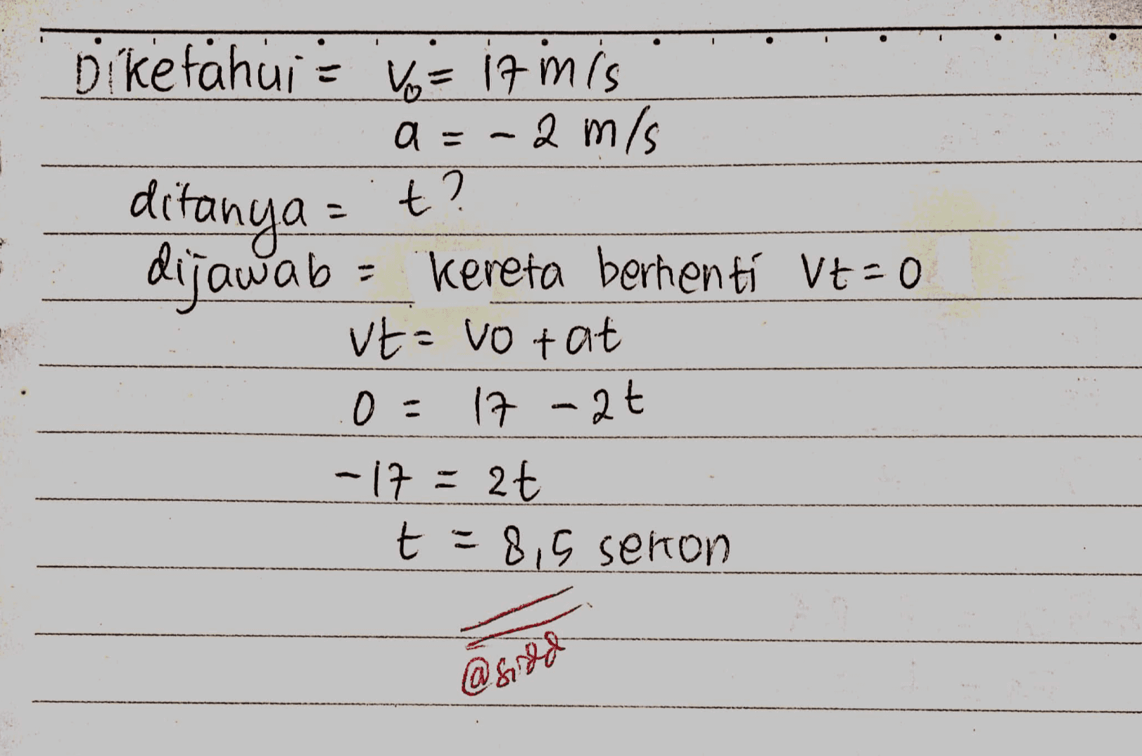 Diketahui Vo= it mis a = -2 m/s ditanya = t? dijawab - kereta berhen tí Vt=0 vt = votat 0 = 17 -2t - 17 = 2t t = 8,5 seron @sidde 