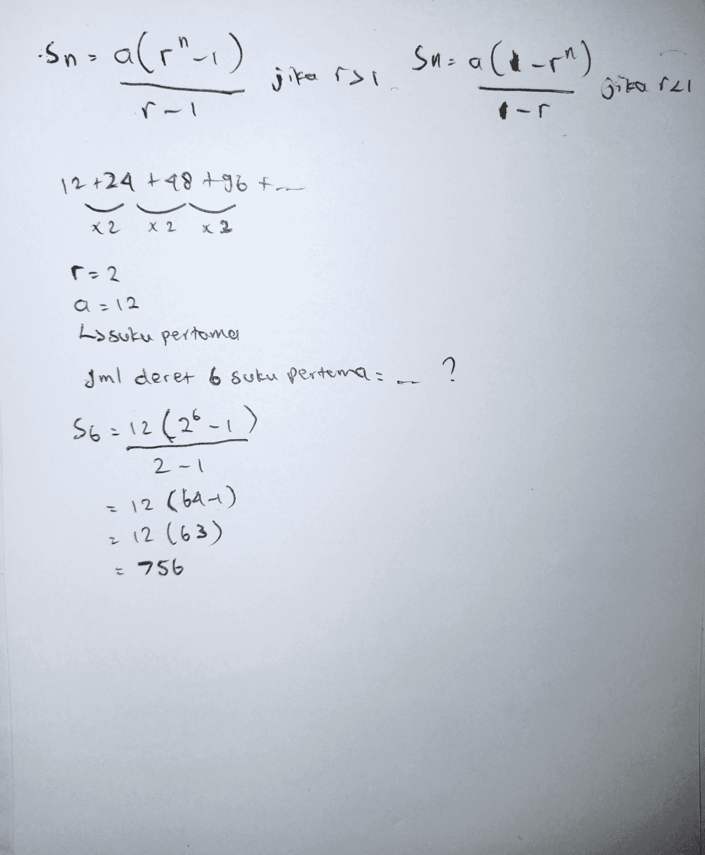.Sn = a(r",) Su= a(arn) jika rsi gikarel re! fer 12 +3 12 + 24 +48 +96 ton X 2 X 2 T-2 a =12 Losuku pertama Iml deret 6 suku pertema: 2 S6=12 (261) 2-1 =12 (64-1) z 12 (63) 756 