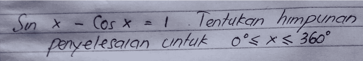 Sin x-Cost = 1 Tentukan himpunan penyelesaian untuk 0°*<'360° 