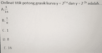 Ordinat titik potong gravik kurva y = 22 * dan y = 2% adalah.. At B C.1 D.8 E. 16 