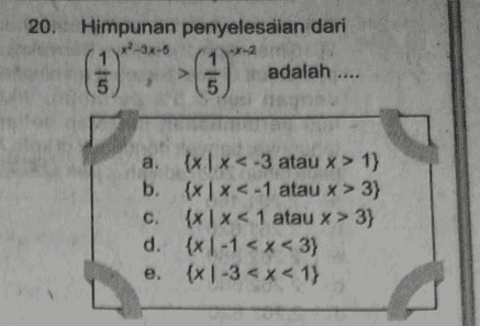 20. Himpunan penyelesaian dari x²-3x-6 1-2 m adalah .... 5 5 > a. {x | x<-3 atau x > 1} b. {x1 x < -1 atau x > 3) C. {xx< 1 atau x > 3) d. {x 1-1 < x < 3} e. (x1-3 < x < 1) 