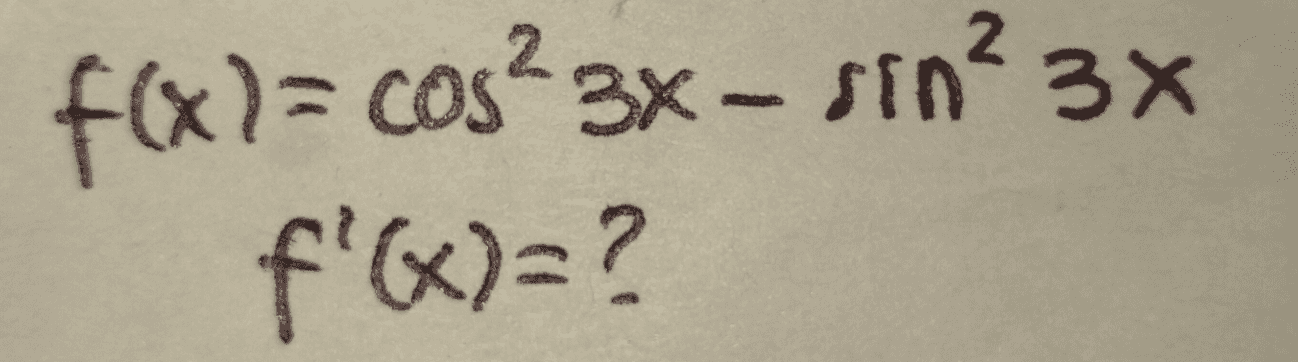 f(x)= cos 3x – sin? 3x f'(x)=? 