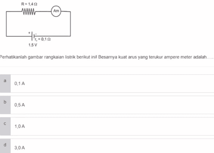 R = 1,412 ww Am IT.=0,12 1.5 V Perhatikanlah gambar rangkaian listrik berikut inil Besarnya kuat arus yang terukur ampere meter adalah..... a 0,1 A b 0,5 A с 1,0 A d 3,0 A 
452 w 9V 422 4Ω Perhatikan rangkaian resisitor disamping besarnya kuat arus dalam rangkaian adalah... a 1,5A b 2,5A C 3,5 A d 5 A 