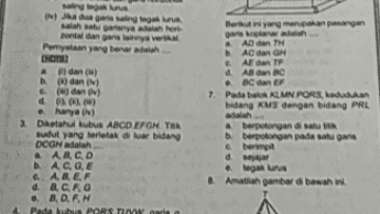IN) Jadua gari aingan salah satu artery or ronal dan garis gaveta Pernyataan yang beradalih DO dan) dan ) dan) d0 ter yang akan pasangan keland a AD dan The AC dan GN Alan TF d AB dan C aC dan EF 7. Pada blok KLMN PORS, kadudan bidang KMS dengan bidang PRL berpotongan berpotongan pada satu garis termit der elegak lurus Amatilah gambar di bawah ini 2 Datukutu ABCDEFGH TA Budut yang terletak di luar bidang DCGN adalah a ABCD AGE ... A BEF d. 8.RO DEN PORSTUVW 