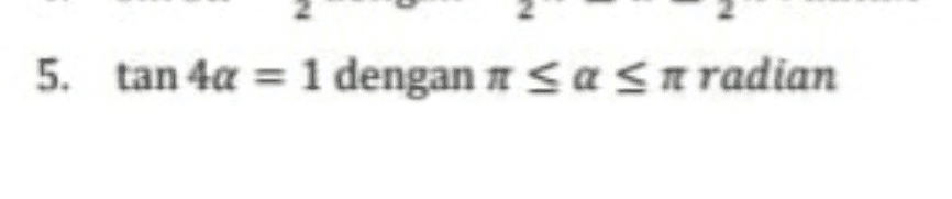 5. tan 4a = 1 dengan sasi radian 