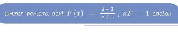 F(x) = 22x2 + 3x + 2x + 6, nilai dari F1 2 = 
F (2) - (2x2 – 3) (3x + 4), F1 (x) 3 = 
2 - 3 turunan pertama dari F (2) = F 1 adalah X +1 