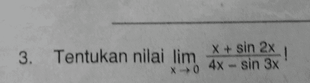 3. Tentukan nilai lim X + sin 2x 6 4x - sin 3x ! 
