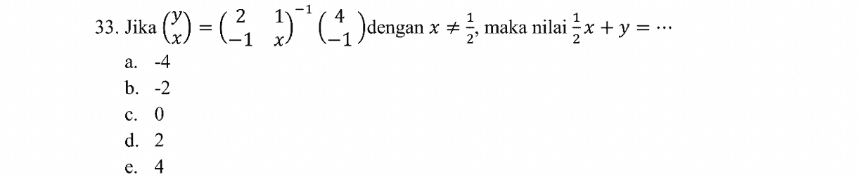 33. Jika Q) =(221 = 3)*(4Jdengan x + ž, maka nilai x +y=.. . { a. -4 b. -2 c. 0 d. 2 e. 4 