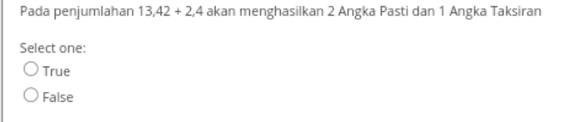 Pada penjumlahan 13,42 + 2,4 akan menghasilkan 2 Angka Pasti dan 1 Angka Taksiran Select one: O True False 