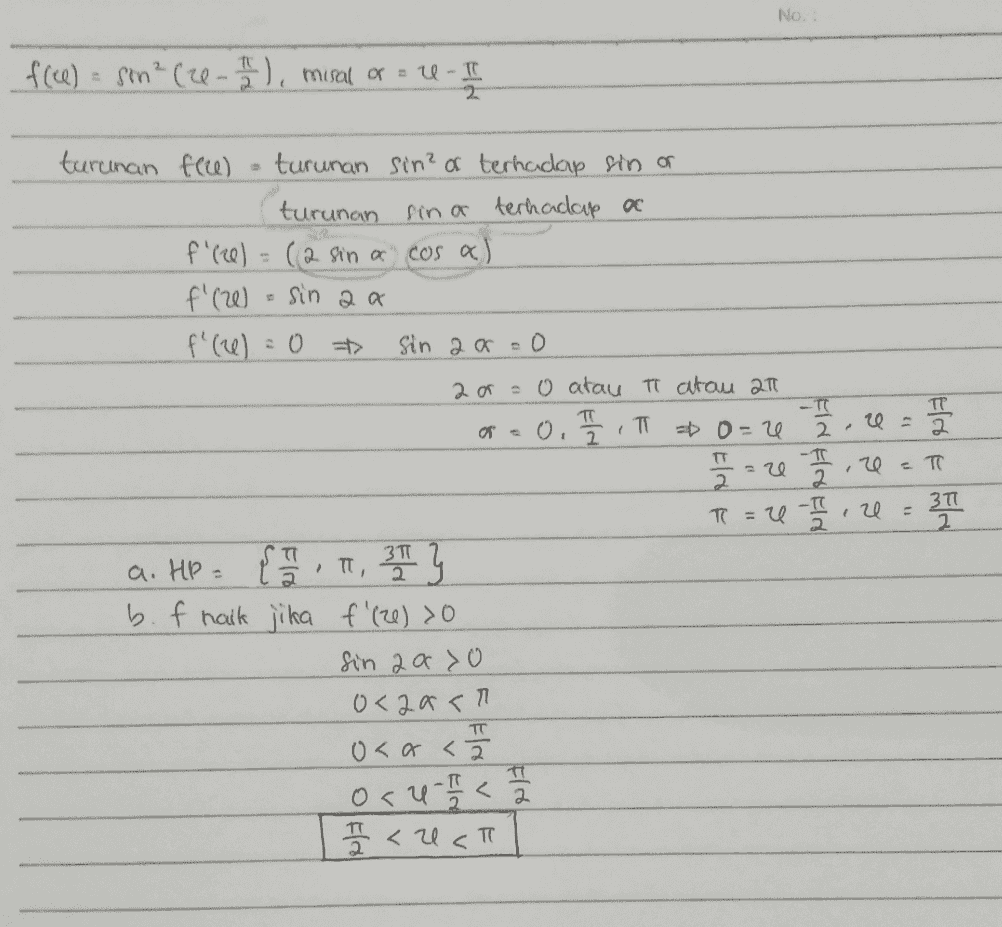 No. f(ee) = sin² (re- 12), misal or = 4 - I 2 -TT 2 - -TT 20 = π turunan fee) turunan sin² of terhadap sin or turunan sinar terhadap a f'(re) = (2 sin a cos al f' (20) • sin a a f' (e) = 0 => sin a oro aor = 0 atau T atau an or a 0. 77 TO bo=0 e = - .W T = 0 - 1 / 20 a. HP { , 31 플로 b. f haik jika f'(21) to Sin qa do 0<2arn oca </ of 4 - 1 < 1 / 2 17 <UCT Floo Emilia TI , , T T 