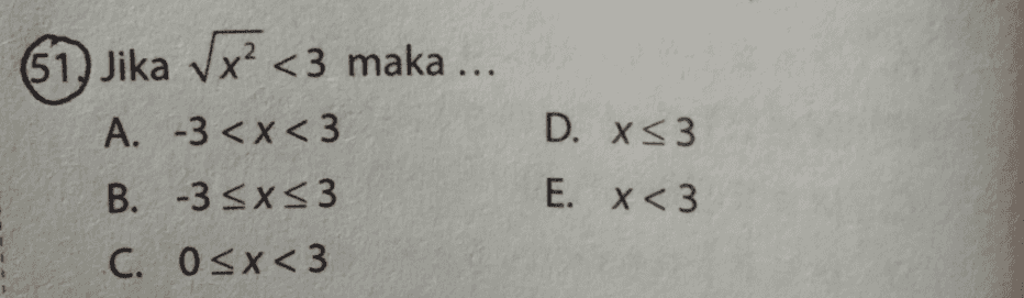 57. Jika Vx? <3 maka ... D. X<3 A. -3<x<3 B. -3 SXS3 C. 0<x<3 E. X<3 