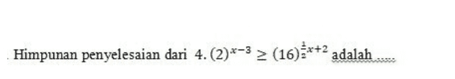 Himpunan penyelesaian dari 4.(2)+-3 > (16)**+2 adalah 