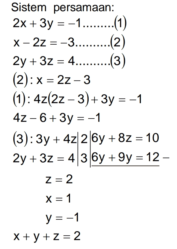 Sistem persamaan: 2x + 3y = -1........(1) x - 22 = -3.........(2) 2y + 32 = 4.........(3) (2): x = 22-3 (1): 4z(22-3)+3y = -1 4z - 6+ 3y = -1 (3): 3y + 4z| 26y + 8z = 10 2y + 32 = 4 36y +9y = 12 - Z= 2 X = 1 y = -1 X+ y + z = 2 