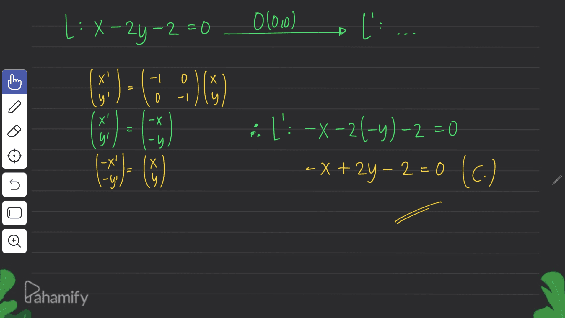 01010) 1:X-2y^2 = 0 (')- Gö " ) ) . ' - 1 0 X D. - 1 -X こ ا - x' yl (-x! 1-yi is L:--x-2(-y)-2 = 0 ' - X + 2y – 2 = 0 (c.) Х ()+ () = - Dahamify 