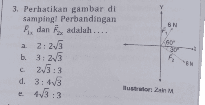 3. Perhatikan gambar di samping! Perbandingan Fr dan F adalah .... 6 N 1x 2х 60° 30 2: 2/3 b. 3: 2/3 2/3:3 d. 3:43 e. 4/3 :3 a. 8N с. Ilustrator: Zain M. 