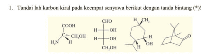 1. Tandai lah karbon kiral pada keempat senyawa berikut dengan tanda bintang )! CHO HCH соон H- -OH CH,OH Н. -OH HN H OH СН,ОН F H H 