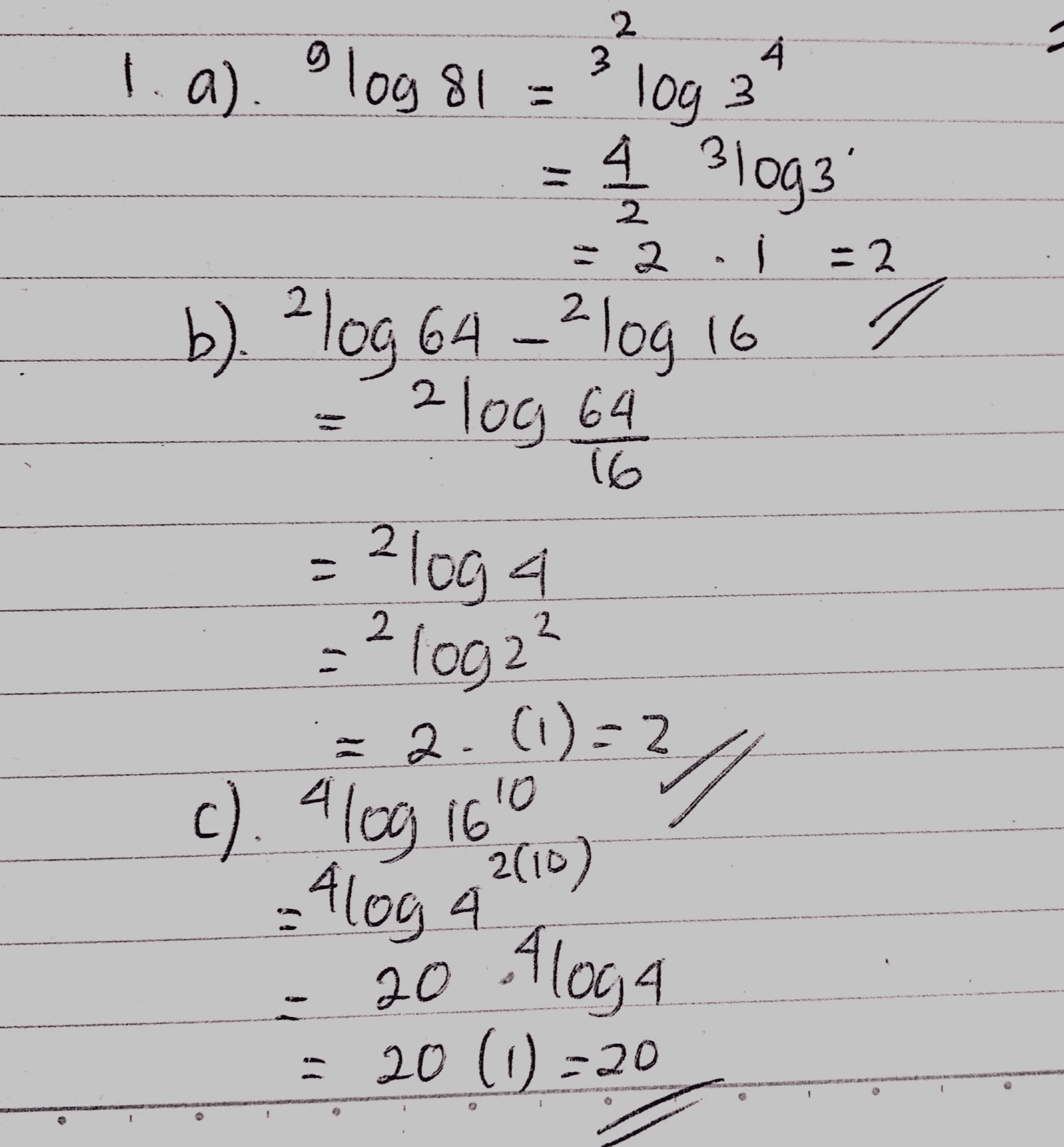 2 3 4. 1.a). Ilog 81 log 2 = 4 31093 b) 2109 64 _ 2log 16 2 log 64 2 2 = 2. 1 16 = 4 4 log2? = 2. (1)=2 )=2/ 10 c). 4log 16 2010) 4 20 Aloga = 20 (1) - 20 - Aloga 