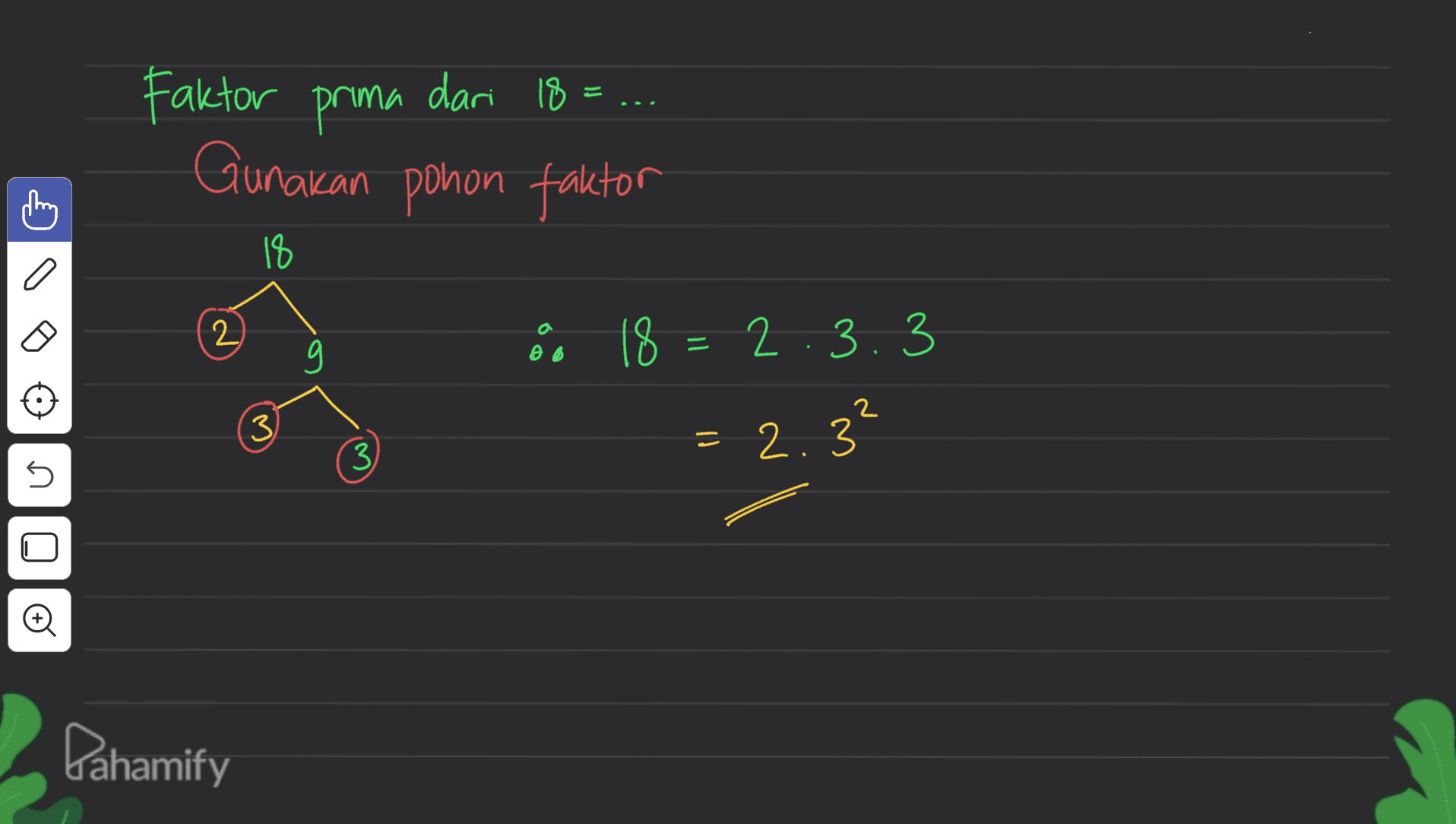Faktor prima dari 18= Gunakan pohon faktor 18 2 18 = 2.3.3 9 2 3 - 2.3° 3 5 U Pahamify 