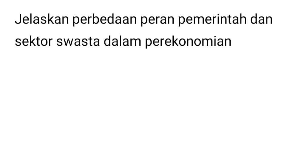 Jelaskan perbedaan peran pemerintah dan sektor swasta dalam perekonomian 