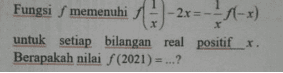 Fungsi f memenuhi 2x = =--(-x) untuk setiap bilangan real positif x. Berapakah nilai f(2021) = ...? 