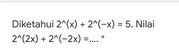 Diketahui 2^(x) + 2^(-x) = 5. Nilai 2^(2x) + 2^(-2x) = .... * 