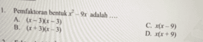 1. Pemfaktoran bentuk 3-9x adalah .... A. (x - 3)(x - 3) B. (x+3)(x - 3) C. xfx-9) D. x(x + 9) 
