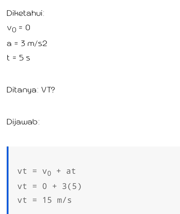 Diketahui Vo = 0 a = 3 m/s2 t = 5 s Ditanya: VT? Dijawab: : vt = Vo + at vt = 0 + 3(5) vt = 15 m/s 