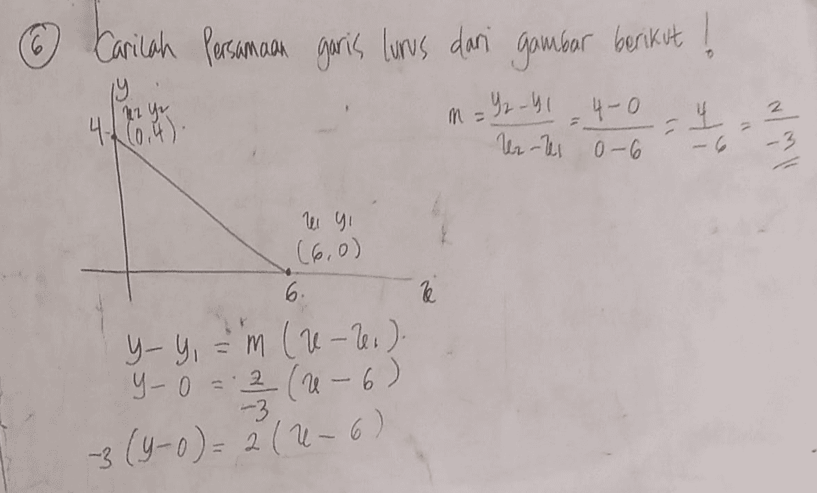 Carilah Persamaan garis lurus dari gambar berikut ! 19 42.4) 12 Yr M -Y241 4-0 Ur-les 0-6 보 - -3 (6.0) 6 le y-y, - = 'm (u-2). y-0 = 2 (2-6) -3 (9-0) = 2 (4-6) 