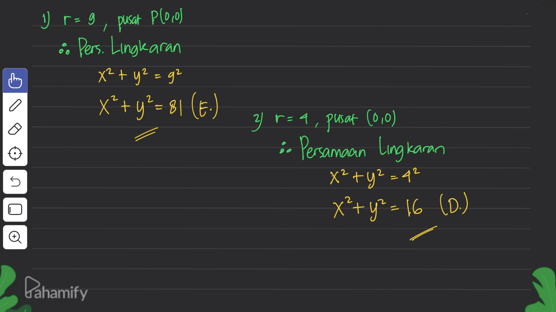 1) y rog, pusat plocos % Pers. Lingkaran X² + y² = g2 X*+y+= 81 (E.) + z 2 z r=4, pusat (0,0) : Persamaan Lingkaran X² + y²=42 X’+y? = 16 (D.) = 5 2 Pahamify 