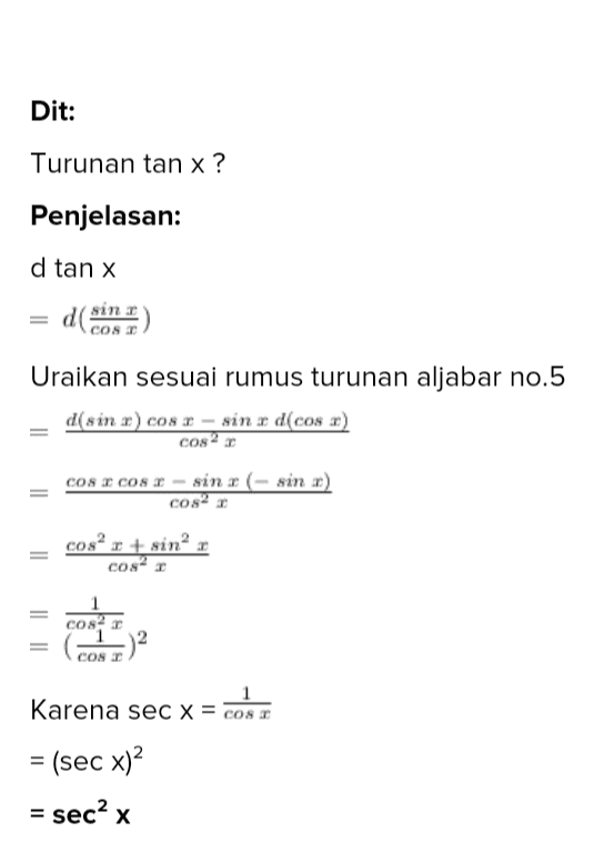 Dit: Turunan tan x? Penjelasan: d tan x da con sin COS Uraikan sesuai rumus turunan aljabar no.5 (sin x) cosr-sin dcos r) cos cos e cose - sino (- sin x) cos cosr + sin cos = = 1 COS COSI Karena sec x = cos I = (sec x)2 = sec? x 