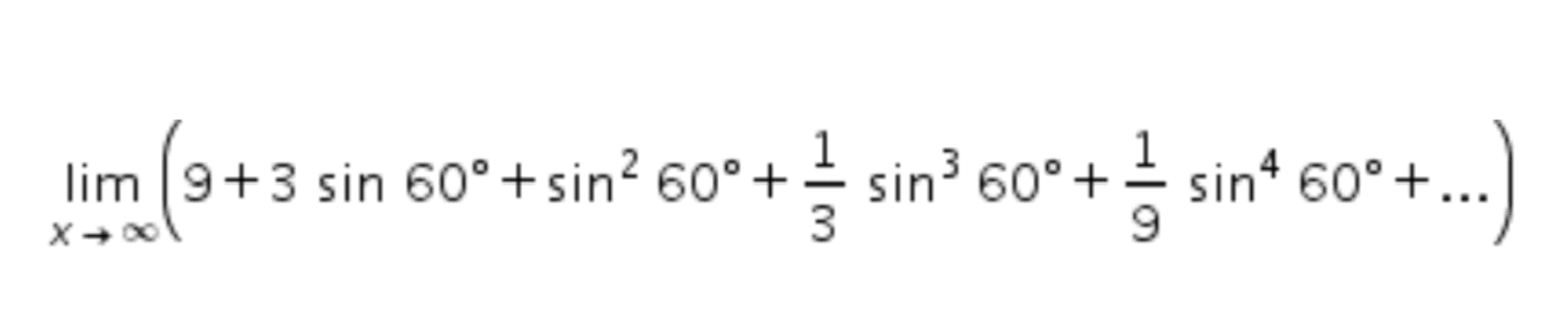 lim (9+3 sin 60°+sin? 600+ sinº 60°+; sinº 60° +... 9 