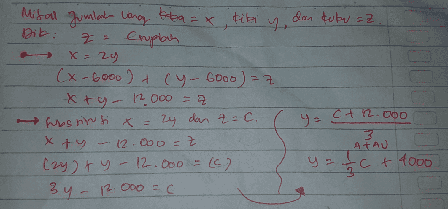 dan tulo=Z Misal Jumland Vang baba= x tiki y y Dik: Z 코 empian , X = 24 (x-6000 ) + (y-6000) =z xty- 12.000 = 2 hbsrin si x = 2y dan z=c. xty - 12.000 = 7 (24) + y - 12.000 (6) 34 - 12.000 = 6 C a y=C+12.000 3 ATAU ya C + 4000 I sct 