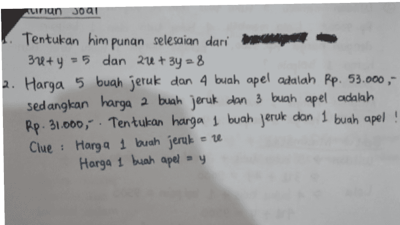 limun Joan Tentukan himpunan selesaian dari 31+ y = 5 dan 22 + 3y - 8 2. Harga 5 buah jeruk dan 4 buah apel adalah Rp. 53.000,- sedangkan harga 2 buah jeruk dan 3 buah apel adalah Rp. 31.000,-. Tentukan harga 1 buah jeruk dan 1 buah apel Clue : Harga 1 buah jeruk = u Harga 1 buah apel = y 