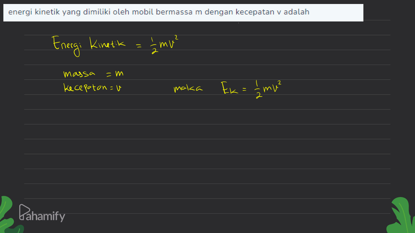 energi kinetik yang dimiliki oleh mobil bermassa m dengan kecepatan v adalah Energi Kinetik ² mu? = m massa kecepaton=u maka Ek = Ilmu 2 Pahamify 