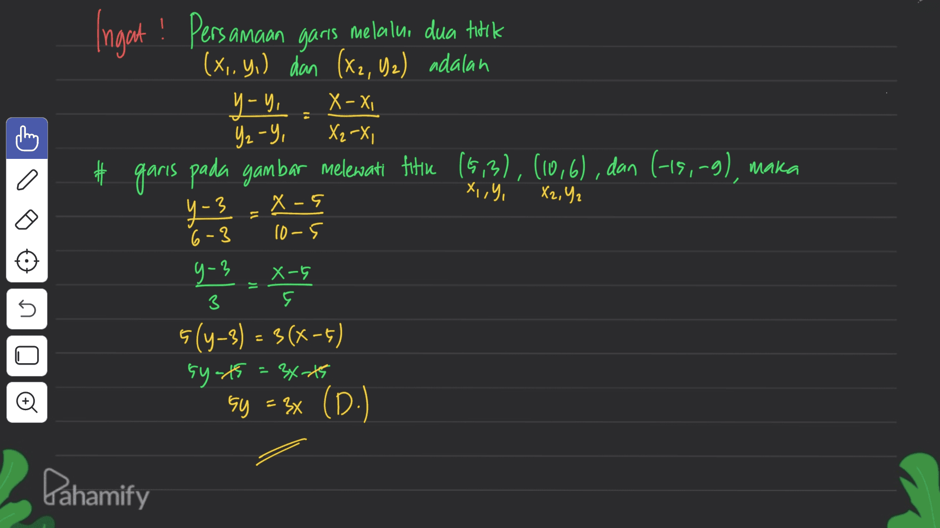 amaan melalui dua titik Ingat! Persa garis (x1, yu) dan (x2, 42) adalan y-y, Yz-Y, # garis pada gambar melewati titik (5,3), (10,6), dan (-19,-9), maka X-XI X₂-X, a X,Y, X2,42 4-3 11 X-5 10-5 6-3 9-3 X-5 3 ni 5 5(4-3) - 5(x-4) syats sy = 3x (D.) = 34-25 Đ Dahamify 