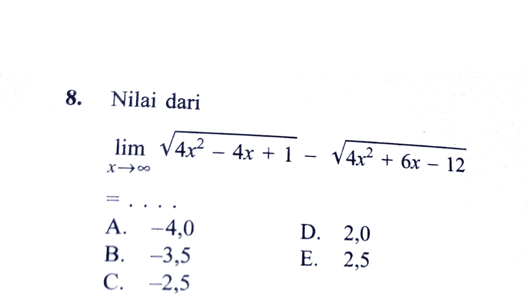 8. Nilai dari lim V4x2 - 4x + 1 - 4x2 + 6x – 12 Xoo A. -4,0 B. -3,5 C. -2,5 D. 2,0 E. 2,5 
