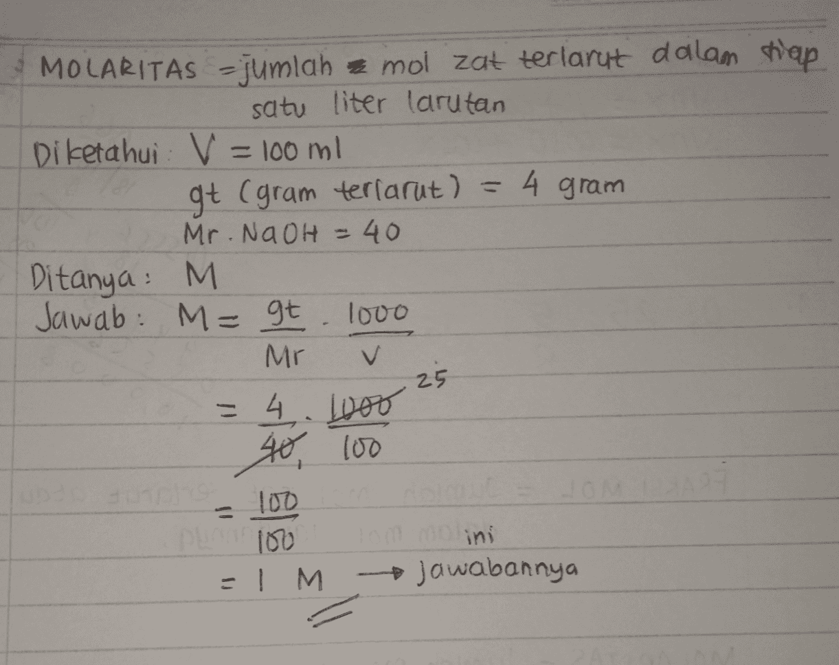 MOLARITAS - jumlah z mol zat terlarut dalam tiap satu liter larutan Diketahui : V = 100 ml gt (gram terlarut) = 4 gram Mr. NaOH = 40 Ditanya: M Jawab: M= gt 1000 Mr = 4 25 4.000 40 Too 100 Tom ini = 1 M - Jawabannya - DE 100 