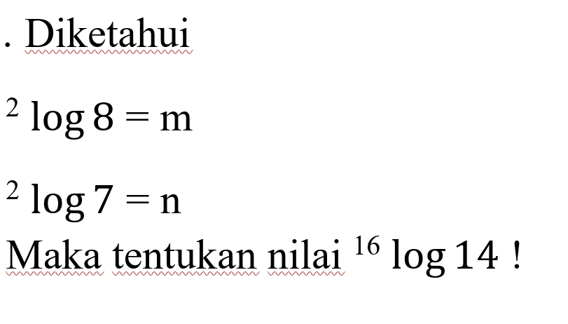 . Diketahui 2 log 8 = m 2 log 7 = n Maka tentukan nilai 16 log 14 ! 