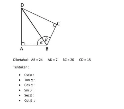 D B - A B Diketahui : AB = 24 AD = 7 BC = 20 CD = 15 Tentukan : • Csca: Tana: • Cosa : Sin B : • Sec B: Cot B: 