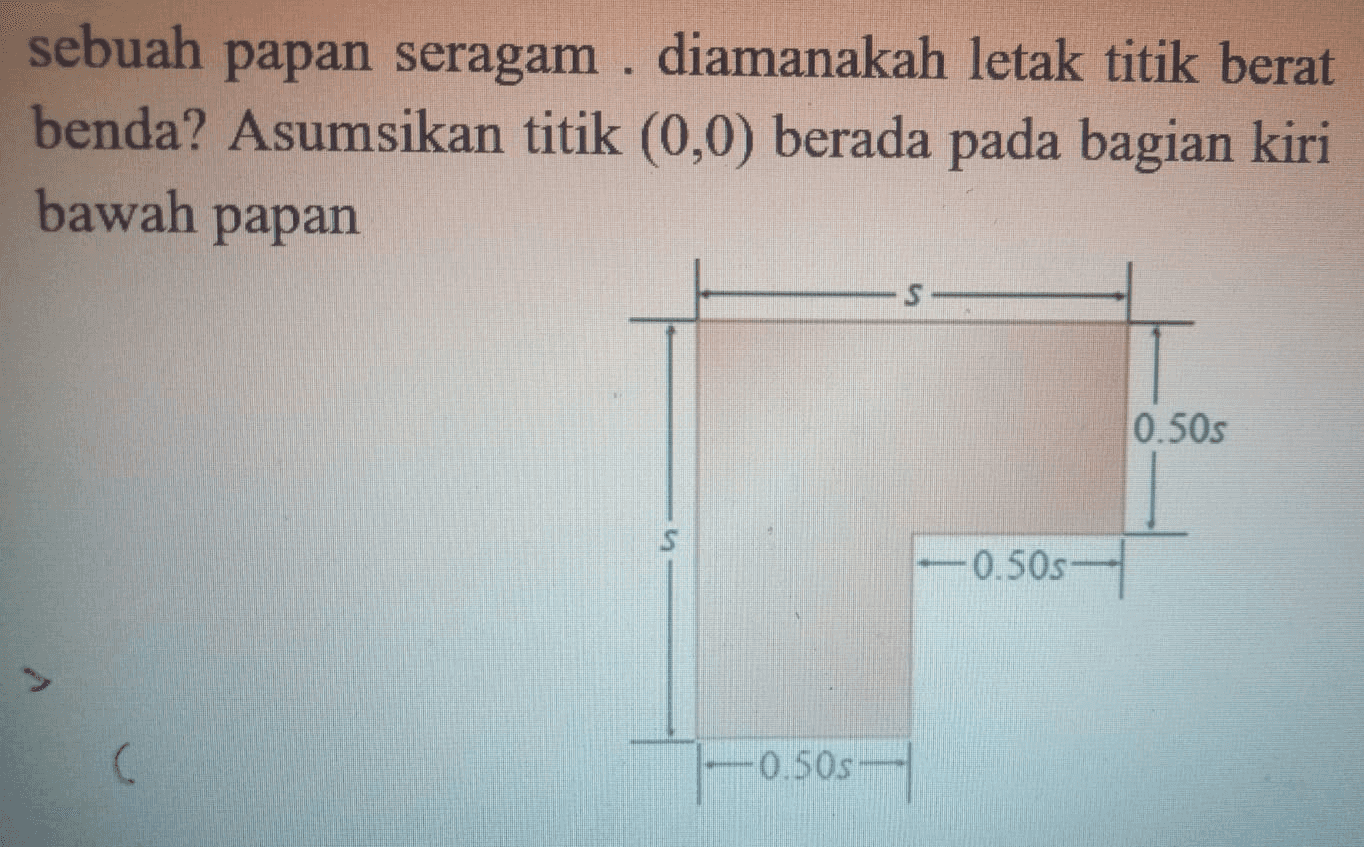 sebuah papan seragam . diamanakah letak titik berat benda? Asumsikan titik (0,0) berada pada bagian kiri bawah papan S 0.50s -0.505 -0.50s 