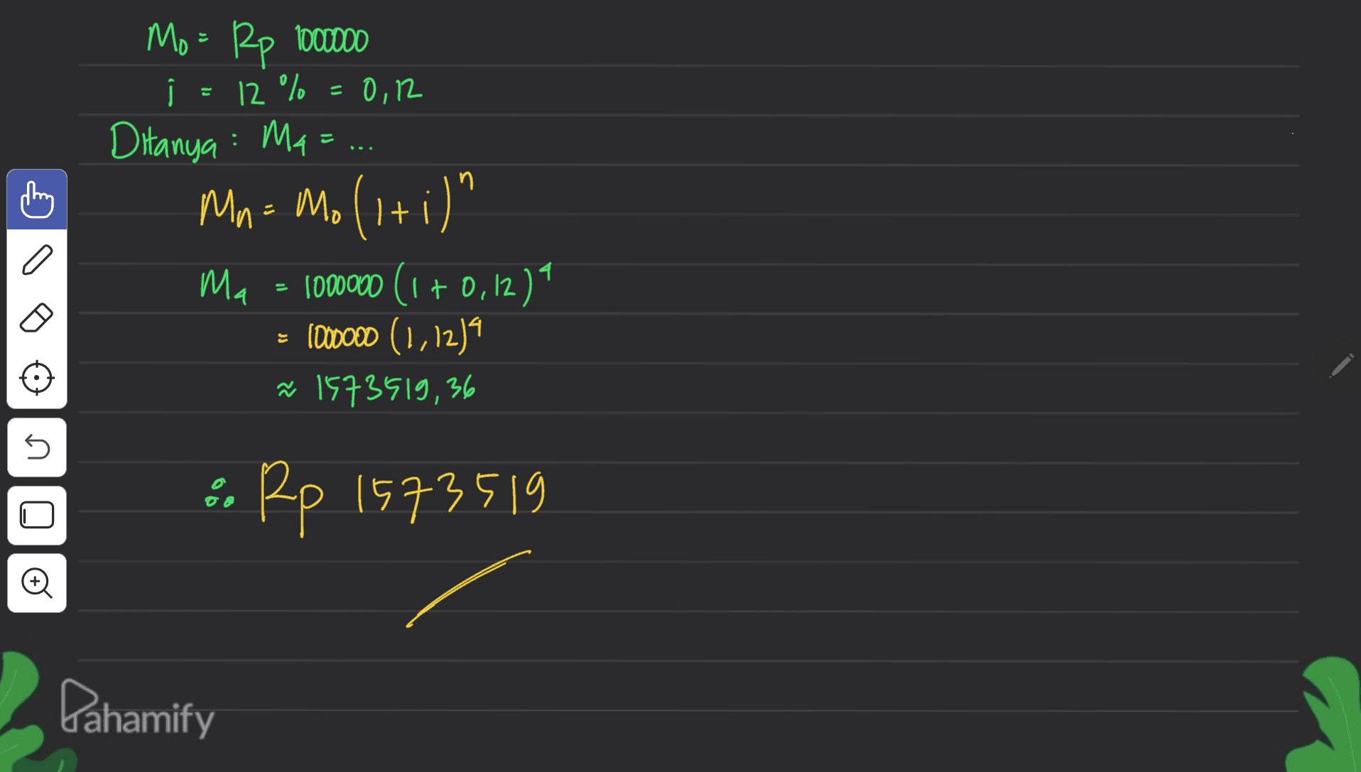 ! n Mo = Rp 1000000 12 % =0,12 Ditanya : Ma = Mn: Mo (1+i)" Ma 1000000 (1 + 0,12) 1000000 (1,1219 ř 1573519,36 a 4 U Rp 1573519 0 0 Dahamify 
