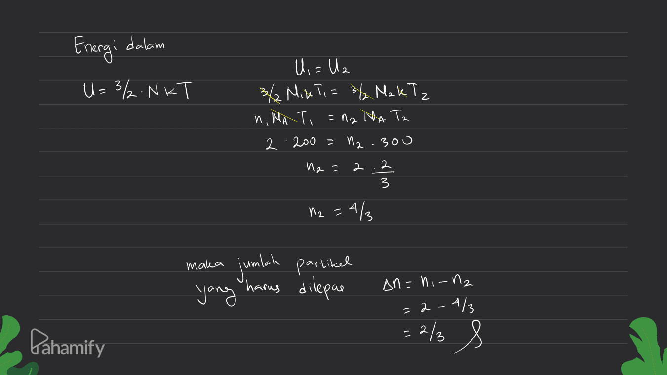 Energi dalam U= 3/2.NKT 2 U = Uz 3/ Mintis 342 Mak Tz n. MÃ Ti = n2 Ma Tz 2 200 = 12.300 ha= 2 2 3 413 maka jumlah partikel yang harus dilepas An-ni-12 =2-A/ Pahamify =2/3 2S 
