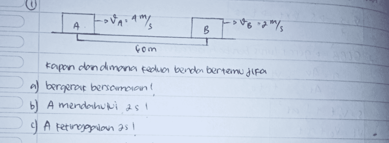 E OVA AM/ A : - SUB = 2 m/s [s: B com kapan dan dimana kedua benda bertemu jika a) bergerak bersamaan b) A mendahului as1 9 A A ketinggalan as I 