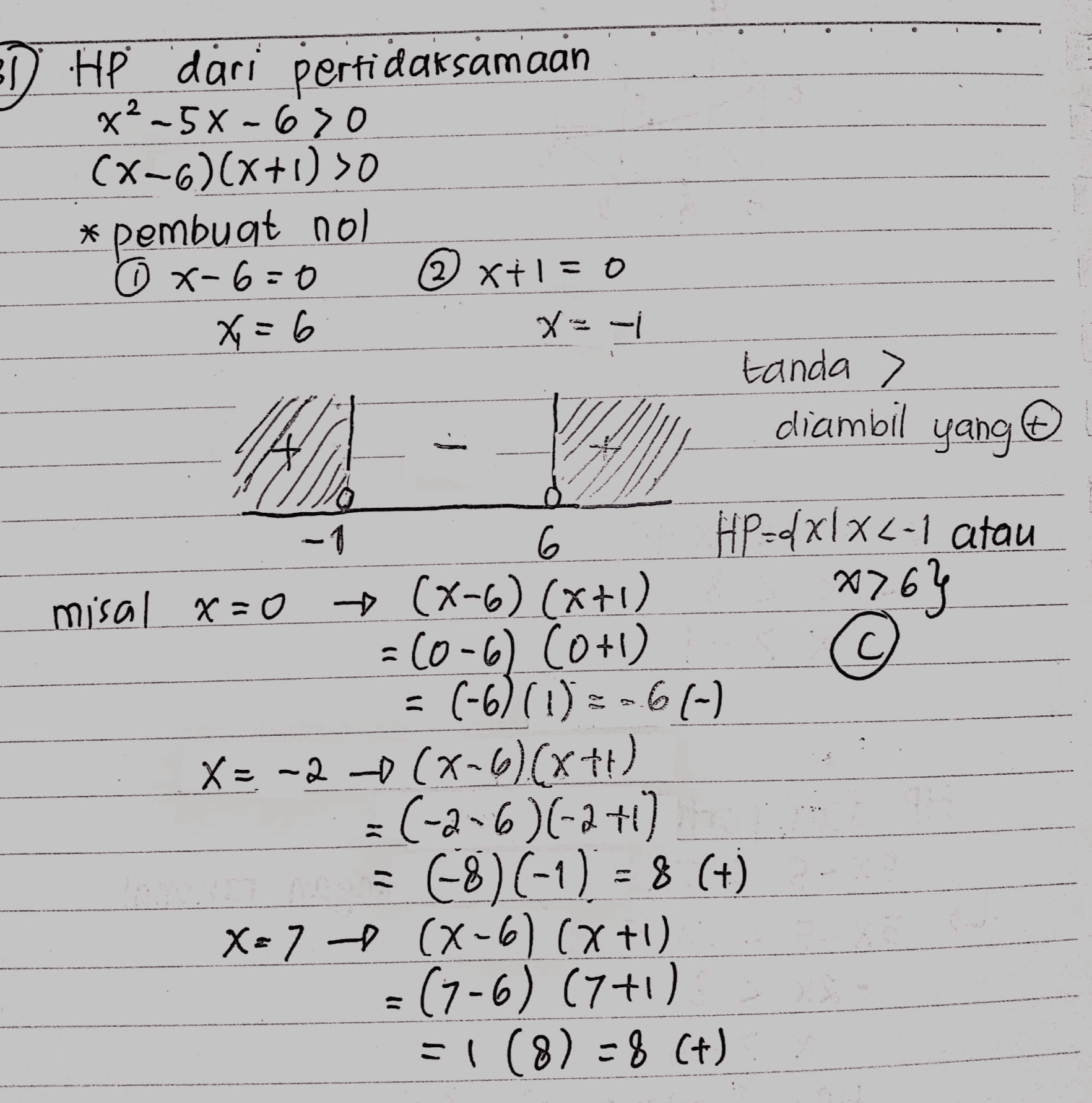 D HP dari pertidaksamaan X2-5X-670 (x-6)(x+1) >O * pembugt nol 6 x-6=0 © X+1 = 0 X-1 X = 6 tanda > diambil yang 51 V x76} -1 6 HP=dx1x2-1 atau misal x=0 + (x-6) (x+1) =(0-6) (0+1) © = (-6) (1) 2-60- X = -2 -0(-6)(x++) =(-2-6)(-2+1) = (-8)(-1) = 8 (+) X= 7 f (x-6) (x+1) (7-6) (741) =1 (8) = 8 (+) - 