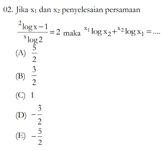 02. Jika xi dan x2 penyelesaian persamaan 2 logx-1 = 2 maka ‘1 log x2+42 log x1 = .... * log2 5 (A) 2 3 (B) 2 (C) 1 (D) Niuniu (E) 2 