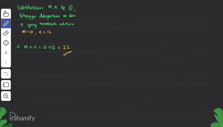 subtitusikan min ke 0, Sehingga didapatkan in dan memenuhi adalah M = 10 , 1 = 12 n yang & mt n=10+12=22 ( s Pahamify 
man Ingat konsep kom banasi chien Diketahui : m bola putih » n(s) = CM mim-) n(A)= m.nt (M+n) 2 (M+n-2)! 2! m M(M-1 2 (m+n) (m+n-1) (M+Azt! min-1) (MIAZ)[.2! 120+ 5 2 (m+n) (m +1-1) (M+n) (min-1) ㅋ 2 In(A) = 120+ n bola merah = m.n=120 2 240 +m(M_) Peluang terambilnya paling sedikit satu bola putih dari pengambilan 2 bola sekaligus yaitu s Ditanya: m + n = ... > 도 5 Jawab: PLA) - 469) - n(A5 n(s) 7 5 0 is terambil paling sedikit I putih 구 7 (M+n)(m+n-1) » Ip lm -> dari M. u=120 dengan -> 2p m<n, maka maka n(A)= Ch.ch+ch M=1, n=120 m=6, n=20 m n! M! M=2,0=60 M = 8,0 =1s t (M-1)!!! (n-1)!!!! .(M-2)!2! M=3, 1=40 M: 10,1 = 12 m(n-1)! n(n-1)! + m(-1)(M-2)! Me 4, n = 30 (M-1)! (n-1)! (M-2)! .2 M=5,0=24 o n(A)= M! Dahamify 