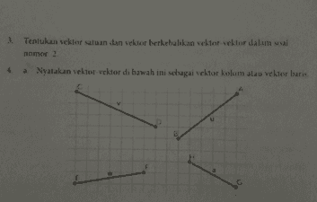 Tentukan vektor satuan dan vektor berkebalikan vektor-vektor dalam soal nomor 2 a Nyatakan vektor-vektor di bawah ini sebagai vektor kolom atau vektor baris 
Latihan 3.3 Nyatakan kedua vektor posisi dalam vektorkolom dan vektor baris Ayo Berpikir Kreatif 2. Gambarkan vektor posisi yang diberikan oleh OP - 2 + 2 dan 0Q - 1+ 2) k 2 Petunjuk tentukan sumbu L. y. dan 1 Bab 3 Vektor dan Operasinya 79 