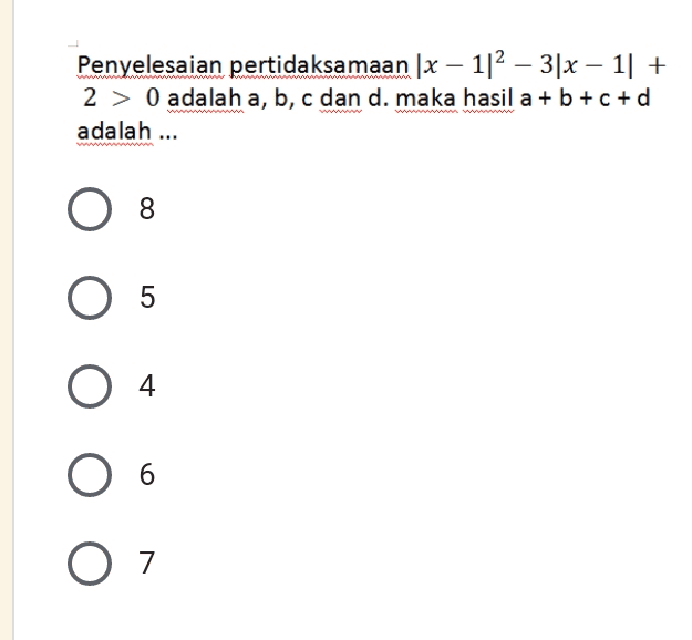 Penyelesaian pertidaksamaan |x – 1|2 – 3|x – 1] + 2 > 0 adalah a, b, c dan d. maka hasil a + b +c+d adalah ... 8 O 5 O 4 O 6 O 7 